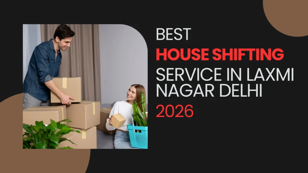 Best House Shifting Service in Laxmi Nagar Delhi 2026