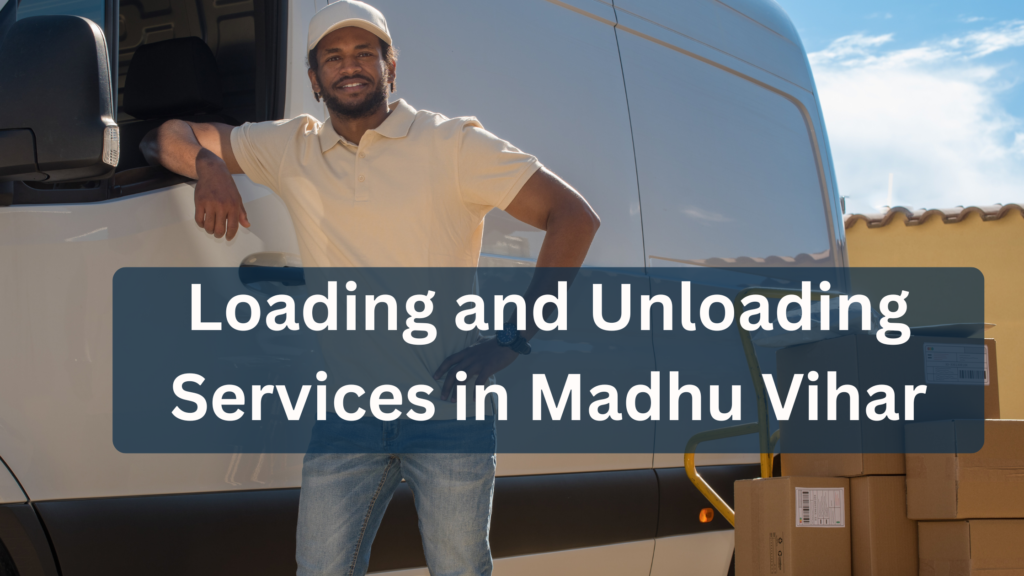 Loading and Unloading Services in Madhu Vihar